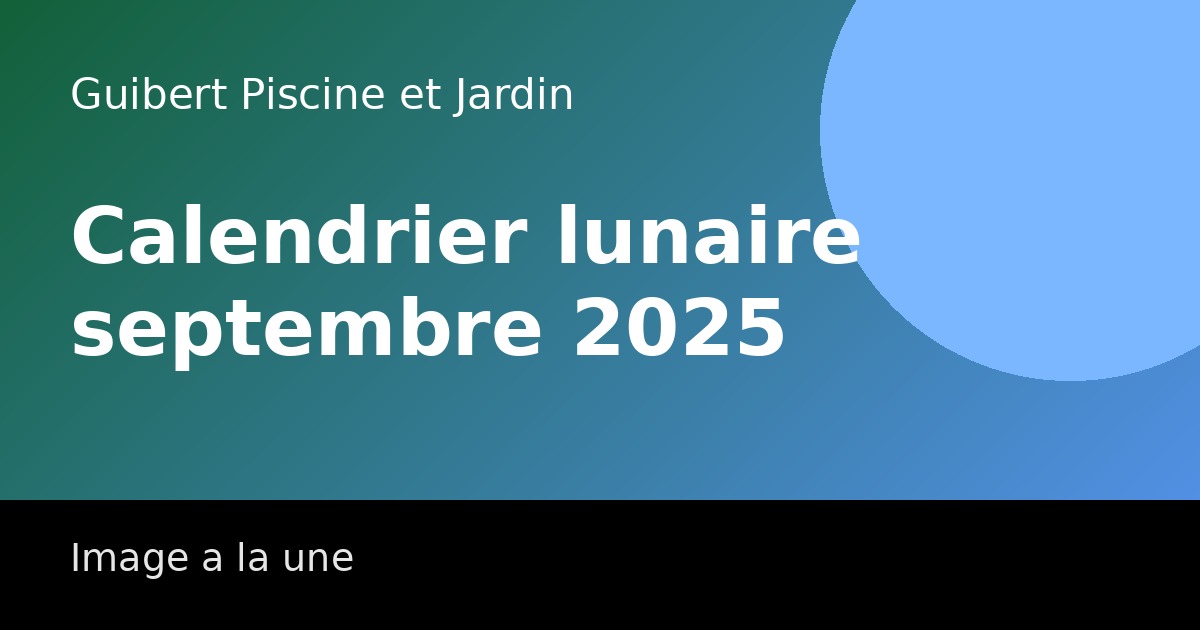 Calendrier lunaire septembre 2025 : principales phases et conseils pour bien planifier